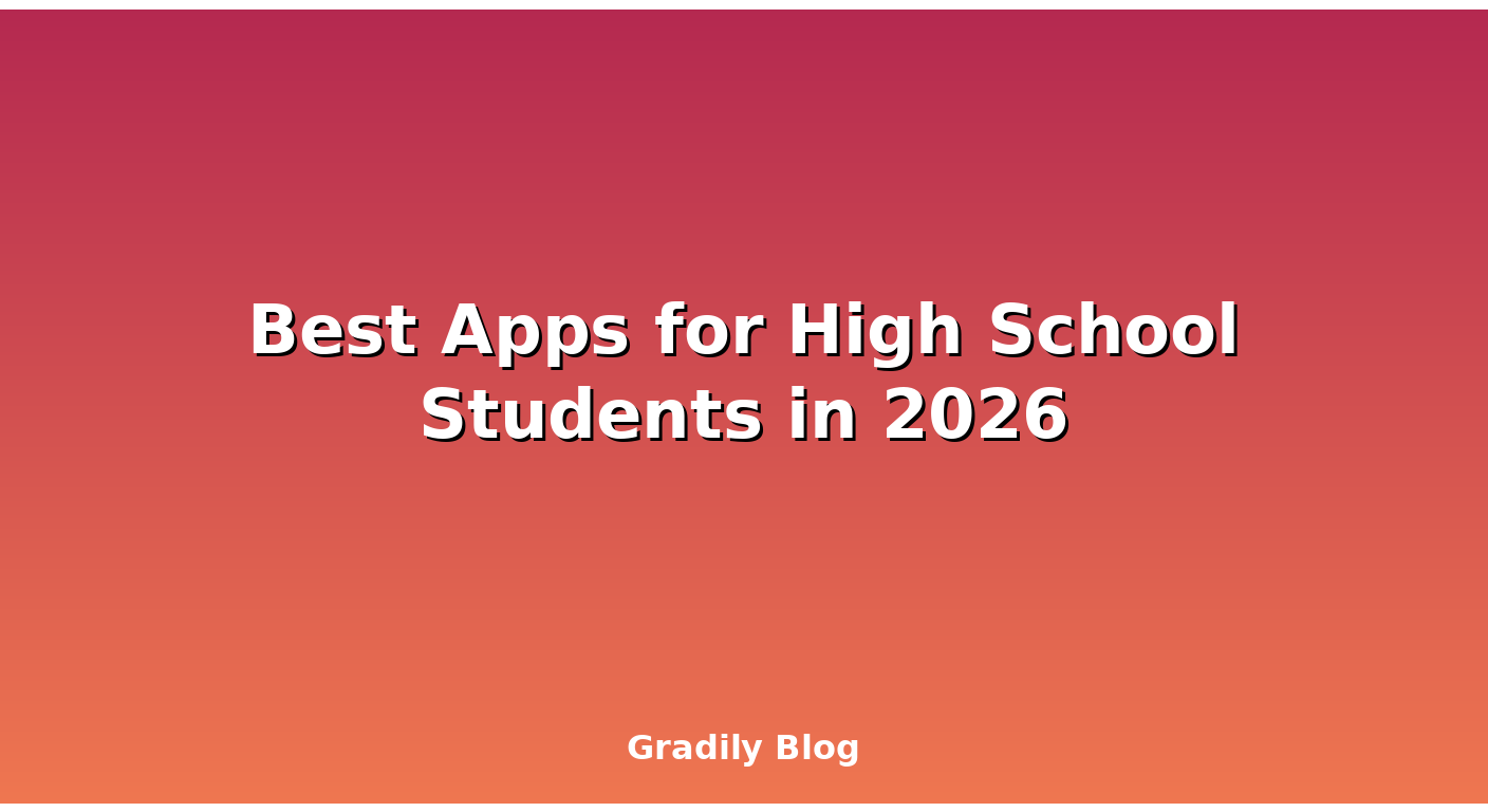 Best Apps for High School Students in 2026 — Gradily Blog | Gradily