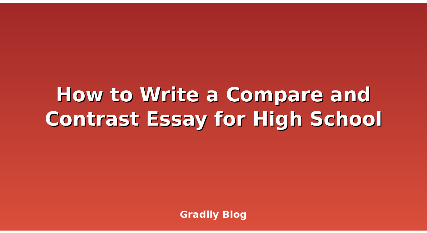 How to Write a Compare and Contrast Essay for High School — Gradily ...