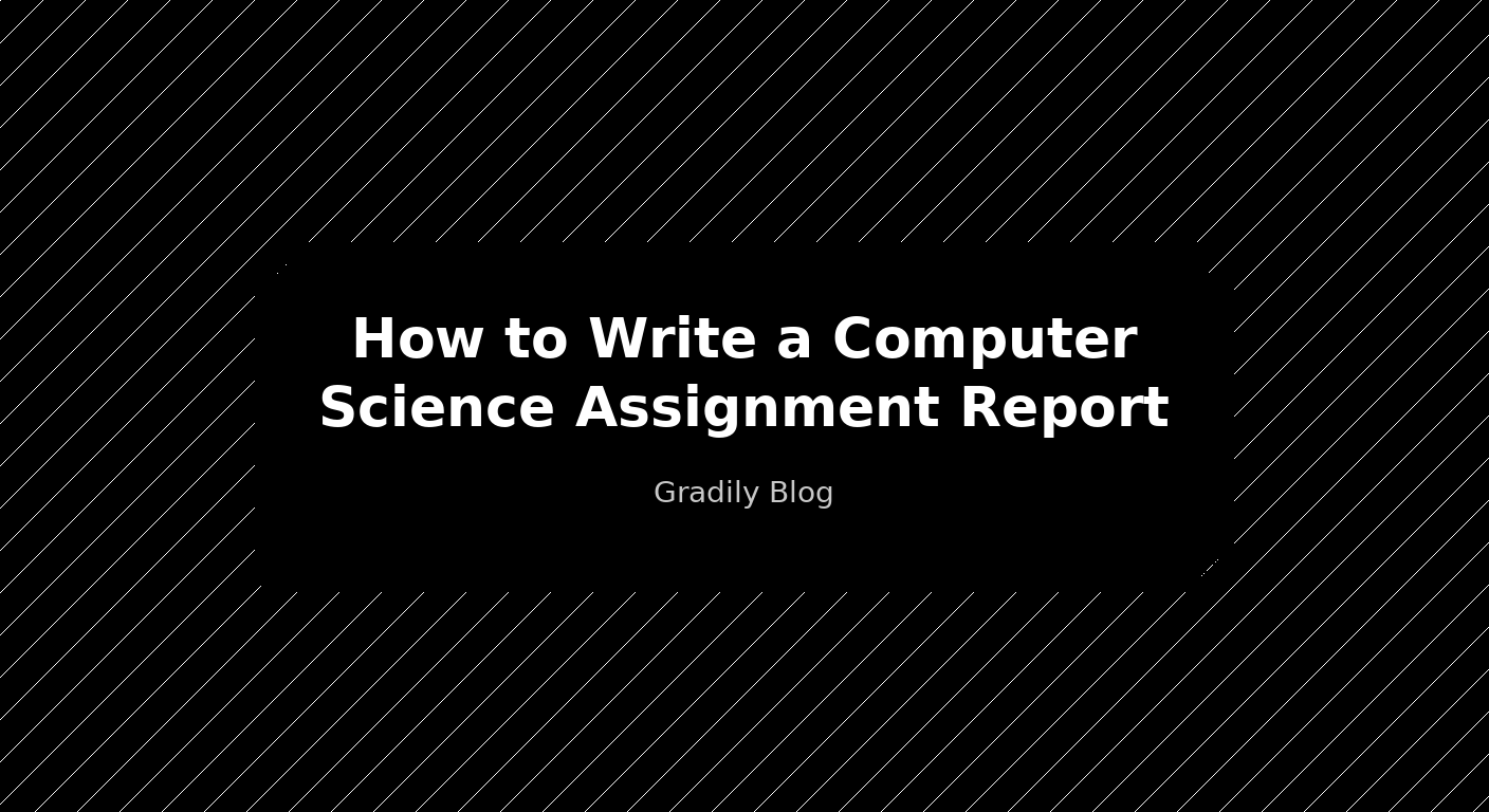 How to Write a Computer Science Assignment Report — Gradily Blog | Gradily